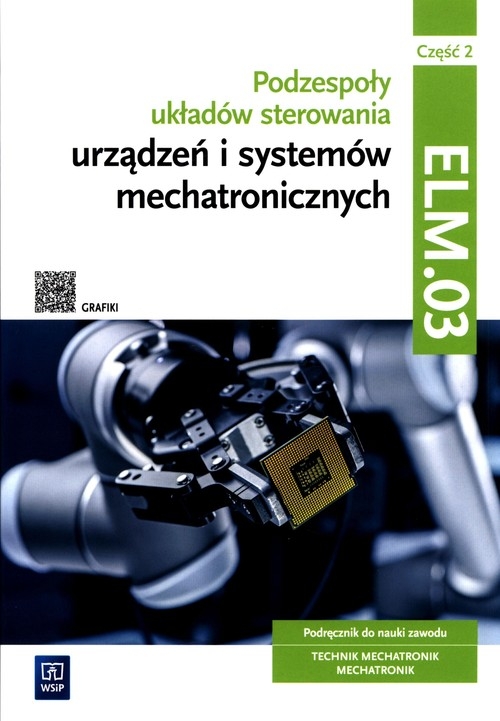 Podzespoły układów sterowania urządzeń i systemów mechatronicznych Kwalifikacja ELM.03 Podręcznik Część 2