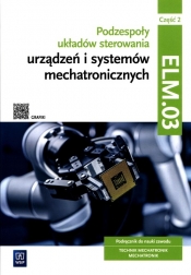 Podzespoły układów sterowania urządzeń i systemów mechatronicznych Kwalifikacja ELM.03 Podręcznik Część 2 - Łukasz Lip, Stanisław Sierny, Michał Tokarz