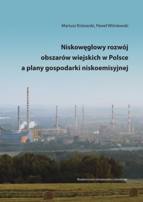 Niskowęglowy rozwój obszarów wiejskich w Polsce a plany gospodarki niskoemisyjnej - Kistowski Mariusz, Wiśniewski Paweł