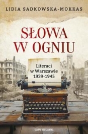 Słowa w ogniu. Literaci w Warszawie 1939-1945 - Lidia Sadkowska-Mokkas