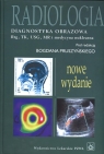 Radiologia. Diagnostyka obrazowa RTG TK USG MR i medycyna nuklearna Pruszyński Bogdan