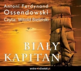 Biały kapitan. Audiobook - Antoni Ferdynand Ossendowski