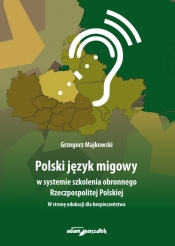 Polski język migowy w systemie szkolenia obronnego Rzeczpospolitej Polskiej. W stronę edukacji dla b - Grzegorz Majkowski