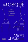 Mosque: An Architect's Exploration of Form, Faith and Meaning Marwa Al-Sabouni