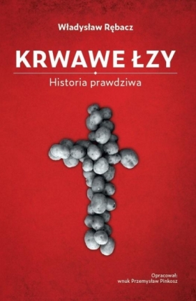 Krwawe Łzy. Historia prawdziwa - Władysław Rębacz