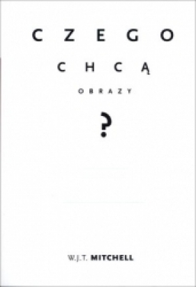 Czego chcą obrazy? - W.J.T. Mitchell