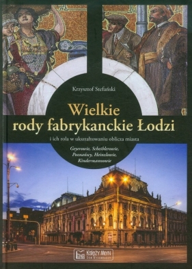 Wielkie rody fabrykanckie Łodzi - Stefański Krzysztof