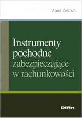 Instrumenty pochodne zabezpieczające w rachunkowości - Żebruń Anna