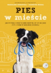 Pies w mieście. Jak wypracować dobre nawyki, by spokojnie żyć z psem w miejskiej dżungli (Uszkodzona okładka) - Magdalena Horodyska, Katarzyna Migdał