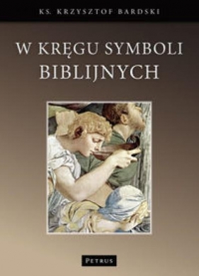 W kręgu Symboli biblijnych - Bardski Krzysztof