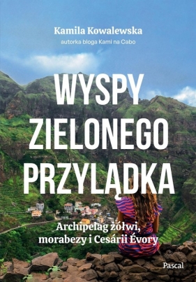 Wyspy Zielonego Przylądka. Archipelag żółwi, morabezy i Cesárii Évory - Kamila Kowalewska