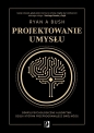 Projektowanie umysłu. Odkryj psychologiczne algorytmy, dzięki którym przeprogramujesz swój mózg - Ryan A. Bush