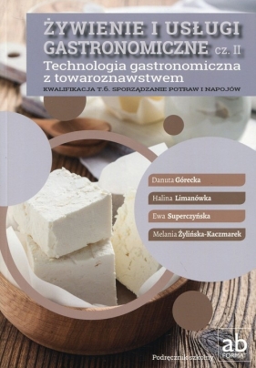 Żywienie i usługi gastronomiczne Część 2 Technologia gastronomiczna z towaroznawstwem Podręcznik - Danuta Górecka, Halina Limanówka, Ewa Superczyńska, Melania Żylińska-Kaczmarek