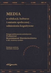 Media w edukacji, kulturze i zmianie społecznej – odniesienia kognitywne. Księga jubileuszowa poświęcona profesorowi Bronisławowi Siemienieckiemu w rocznicy 60. rocznicę urodzin - Opracowanie zbiorowe