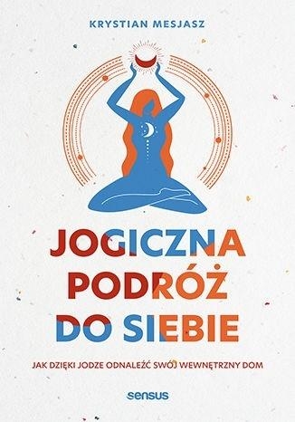 Jogiczna podróż do siebie. Jak dzięki jodze odnaleźć swój wewnętrzny dom