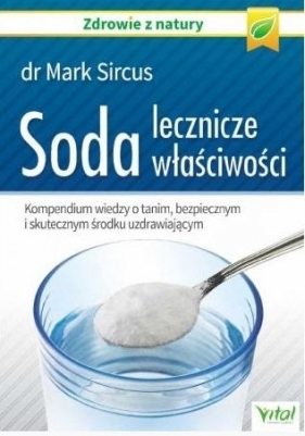 Soda – lecznicze właściwości. Kompendium wiedzy o tanim, bezpiecznym i skutecznym środku uzdrawiającym (wyd. 2020) - Sircus Mark