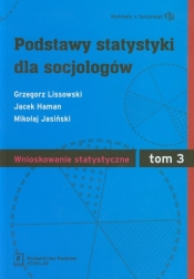 Podstawy statystyki dla socjologów Tom 3 Wnioskowanie statystyczne - Grzegorz Lissowski, Jacek Haman, Mikołaj Jasiński