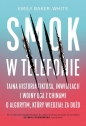 Smok w telefonie. Tajna historia TikToka, inwigilacji i wojny USA z Chinami o algorytm, który wiedzi - Emily Baker-White