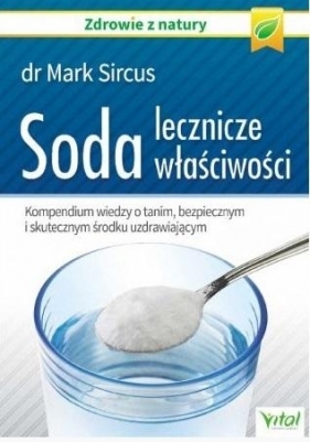 Soda – lecznicze właściwości. Kompendium wiedzy o tanim, bezpiecznym i skutecznym środku uzdrawiającym (wyd. 2020) - Mark Sircus