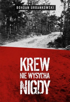 Krew nie wysycha nigdy - Bohdan Urbankowski