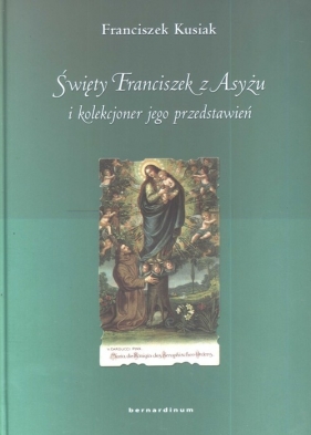 Święty Franciszek z Asyżu i kolekcjoner jego przedstawień - Kusiak Franciszek