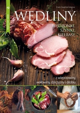 Wędliny wędzonki, szynki, kiełbasy z wieprzowiny, wołowiny, dziczyzny i drobiu - Franz Siegfried Wagner