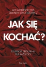 Jak się kochać? Edukacja seksualna dla każdego Lew-Starowicz Zbigniew, Długołęcka Alicja