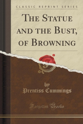 The Statue and the Bust, of Browning (Classic Reprint) - Cummings Prentiss