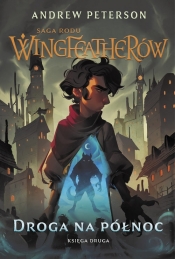 Saga Rodu Wingfeatherów. Tom 2. Droga na Północ - Andrew Peterson