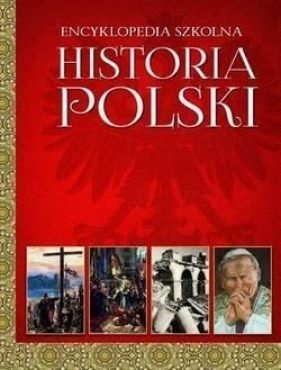 Encyklopedia szkolna. Historia polski - Praca zbiorowa