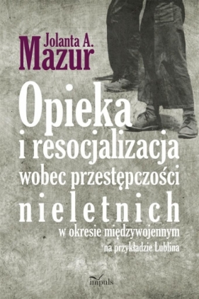 Opieka i resocjalizacja wobec przestępczości... - Jolanta Mazur
