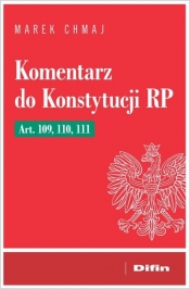 Komentarz do Konstytucji RP Art. 109, 110, 111 - Marek Chmaj