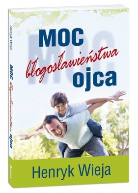 Moc błogosławieństwa ojca - Wieja Henryk<br />