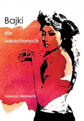 Bajki dla zakochanych - Tadeusz Stelmach