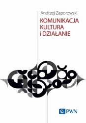 Komunikacja, kultura i działanie - Zaporowski Andrzej