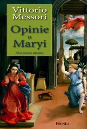 Opinie o Maryi. Fakty, poszlaki, tajemnice - Messori Vittorio