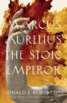 Marcus Aurelius: The Stoic Emperor Donald J. Robertson