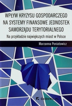 Wpływ kryzysu gospodarczego na systemy finansowe jednostek samorządu terytorialnego - Poniatowicz Marzanna<br />
