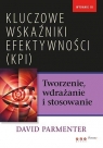 Kluczowe wskaźniki efektywności KPI Tworzenie, wdrażanie i stosowanie David Parmenter