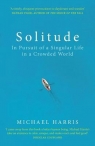 Solitude : In Pursuit of a Singular Life in a Crowded World Harris Michael