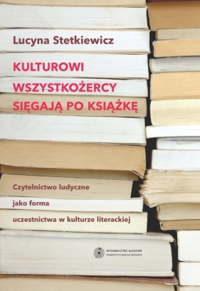 Kulturowi wszystkożercy sięgają po książkę - Stetkiewicz Lucyna