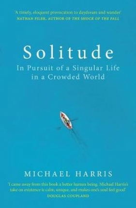 Solitude : In Pursuit of a Singular Life in a Crowded World - Harris Michael