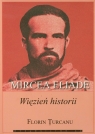 Mircea Eliade więzień historii Turcanu Florin