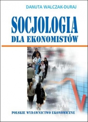 Socjologia dla ekonomistów - Walczak-Duraj Danuta