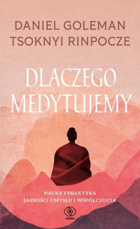 Dlaczego medytujemy. Nauka i praktyka jasności i współczucia - Daniel Goleman, Tsoknyi Rinpoche
