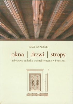 Okna drzwi stropy Zabytkowa stolarka architektoniczna w Poznaniu - Borwiński Jerzy