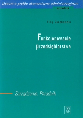 Funkcjonowanie przedsiębiorstwa Zarządzanie Poradnik - Żurakowski Filip