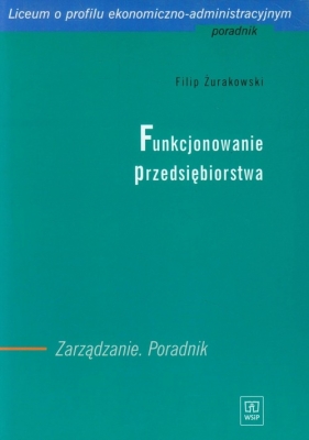 Funkcjonowanie przedsiębiorstwa Zarządzanie Poradnik - Filip Żurakowski