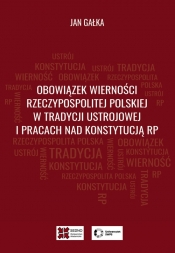 Obowiązek wierności Rzeczypospolitej Polskiej w tradycji ustrojowej i pracach nad Konstytucją RP - Jan Gałka