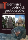 Tajemnice polskich grobowców Pielgrzymki, ukryte skarby, sensacje i Molenda Jarosław